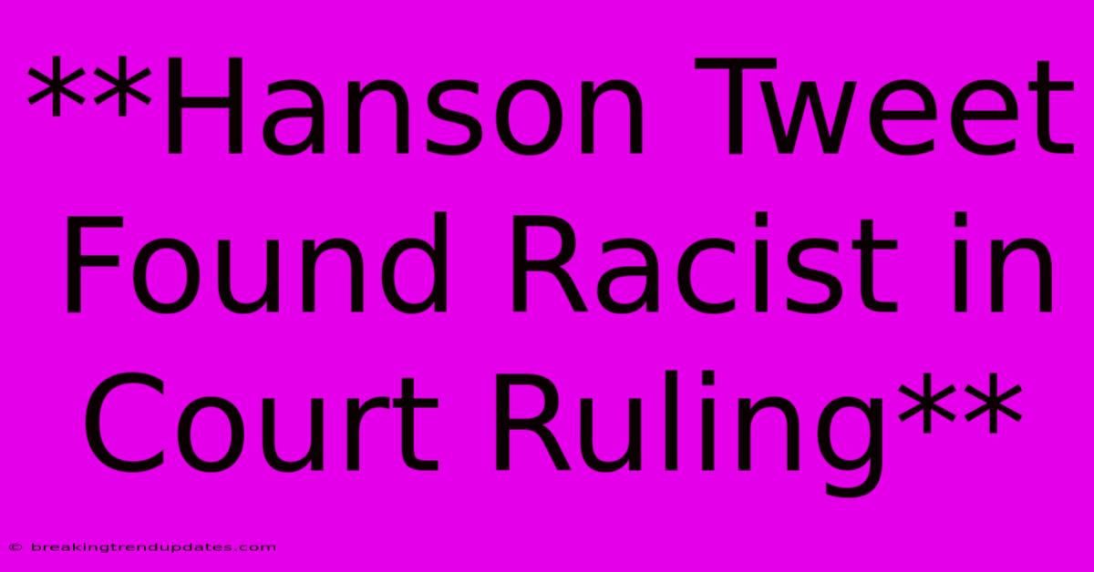 **Hanson Tweet Found Racist In Court Ruling** 