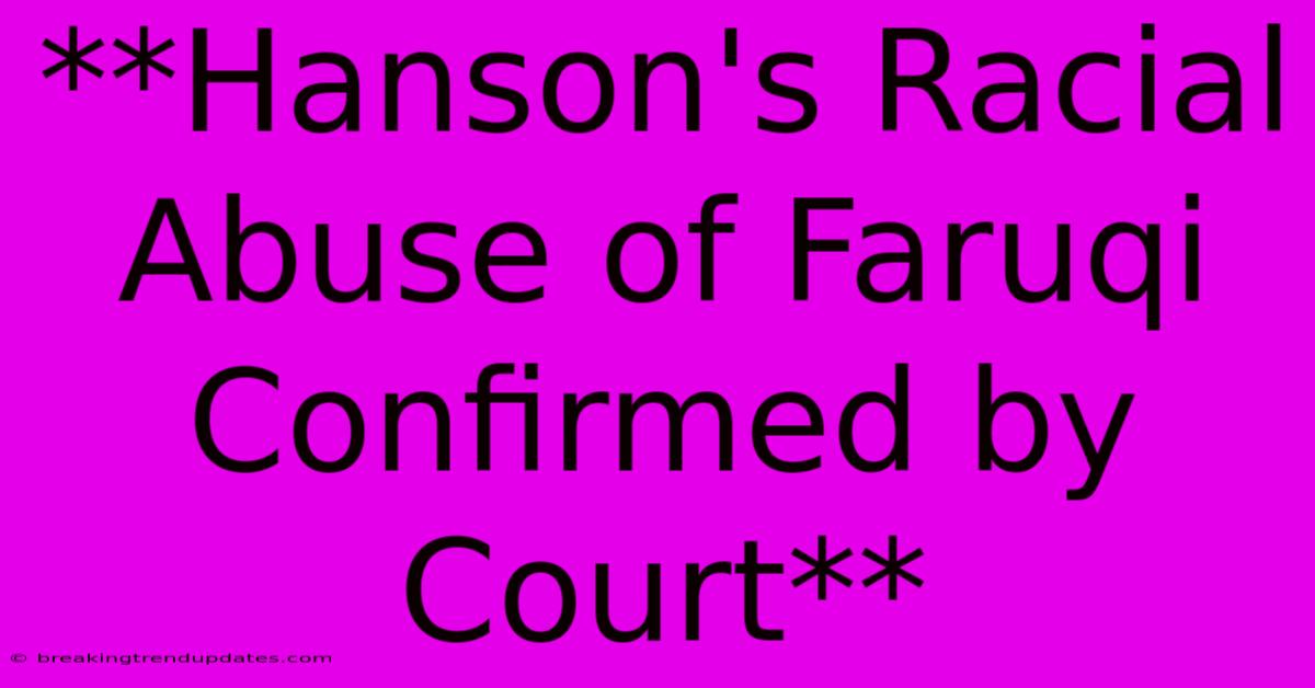 **Hanson's Racial Abuse Of Faruqi Confirmed By Court** **Hanson's Racial Abuse Of Faruqi Confirmed By Court**