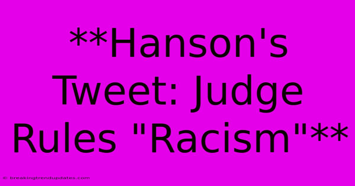 **Hanson's Tweet: Judge Rules **Hanson's Tweet: Judge Rules