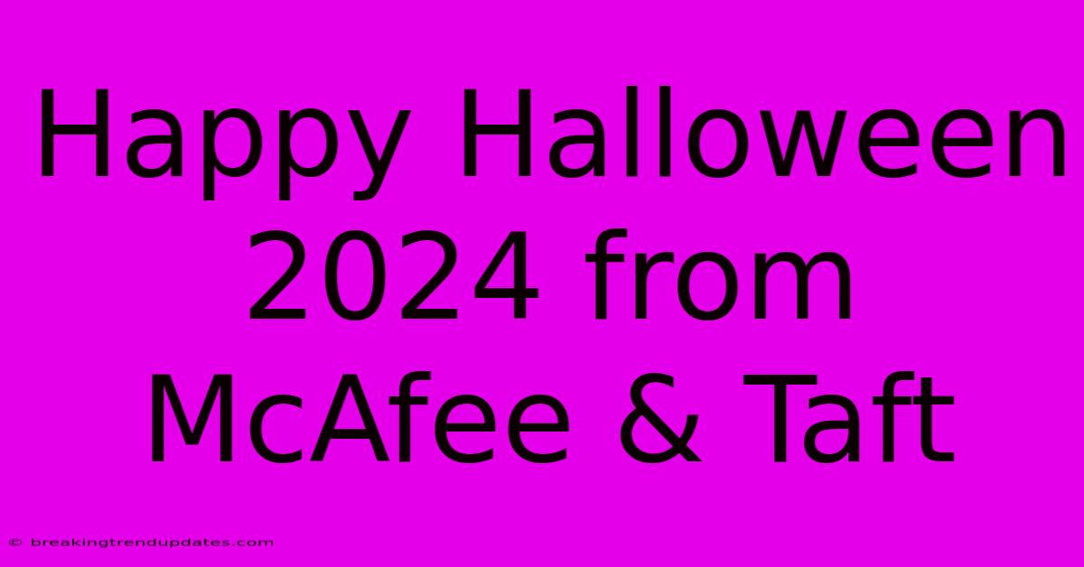 Happy Halloween 2024 From McAfee & Taft Happy Halloween 2024 From McAfee & Taft