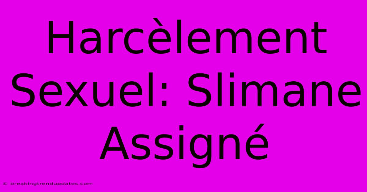 Harcèlement Sexuel: Slimane Assigné 