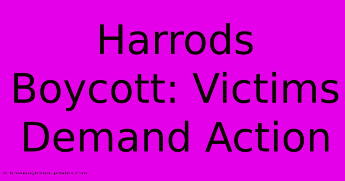 Harrods Boycott: Victims Demand Action Harrods Boycott: Victims Demand Action