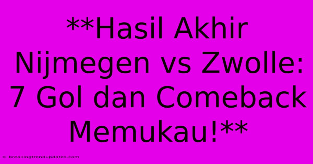 **Hasil Akhir Nijmegen Vs Zwolle: 7 Gol Dan Comeback Memukau!**