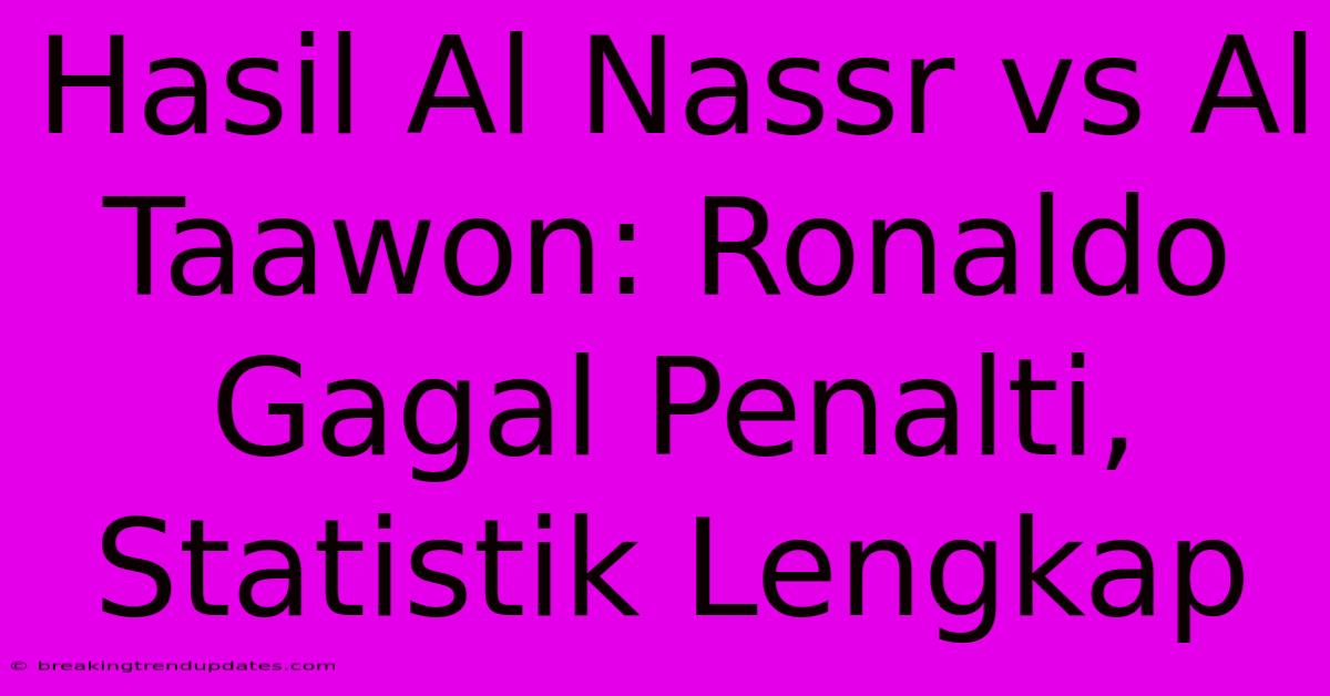 Hasil Al Nassr Vs Al Taawon: Ronaldo Gagal Penalti, Statistik Lengkap 