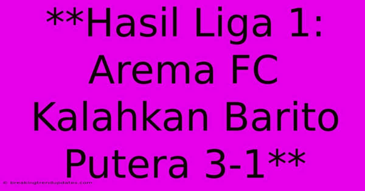 **Hasil Liga 1: Arema FC Kalahkan Barito Putera 3-1** **Hasil Liga 1: Arema FC Kalahkan Barito Putera 3-1**