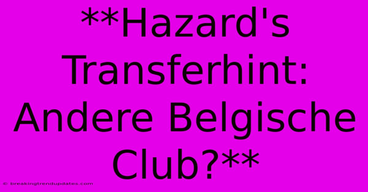 **Hazard's Transferhint: Andere Belgische Club?** 