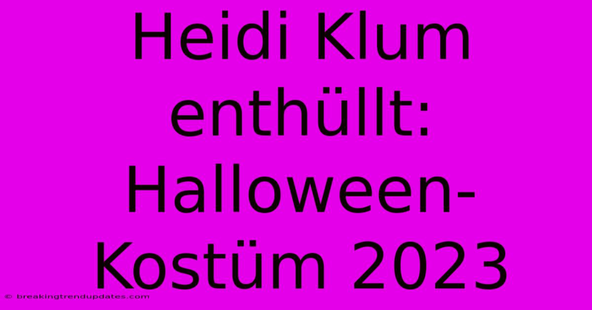 Heidi Klum Enthüllt: Halloween-Kostüm 2023 Heidi Klum Enthüllt: Halloween-Kostüm 2023