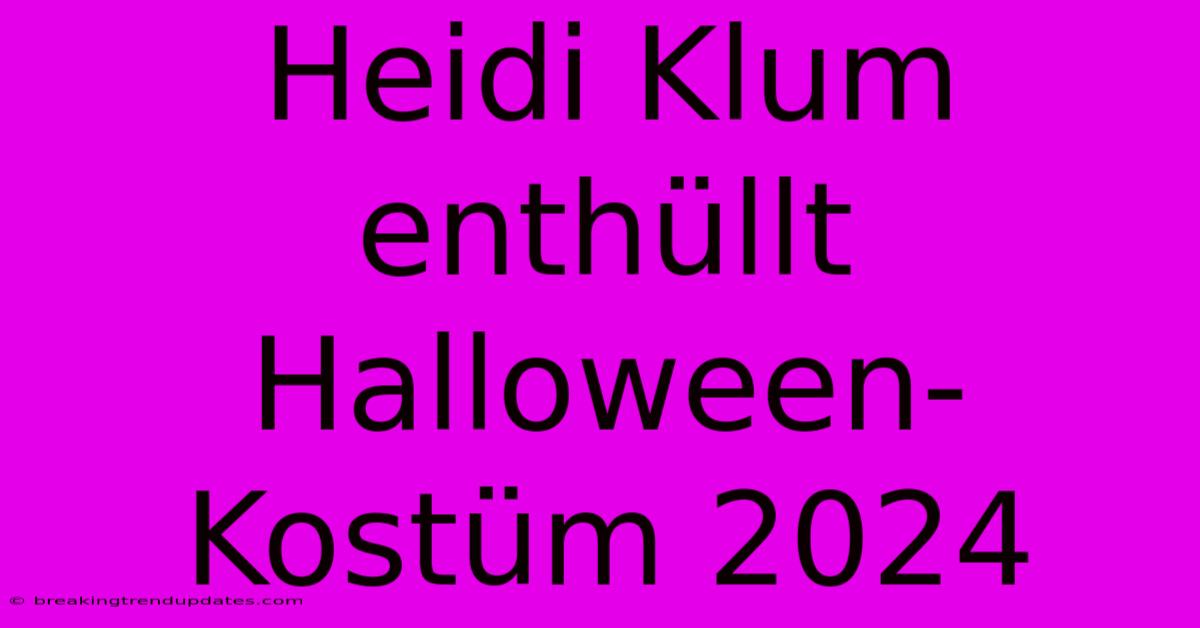 Heidi Klum Enthüllt Halloween-Kostüm 2024 Heidi Klum Enthüllt Halloween-Kostüm 2024