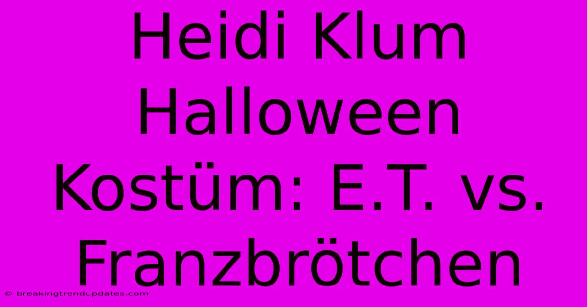 Heidi Klum Halloween Kostüm: E.T. Vs. Franzbrötchen Heidi Klum Halloween Kostüm: E.T. Vs. Franzbrötchen