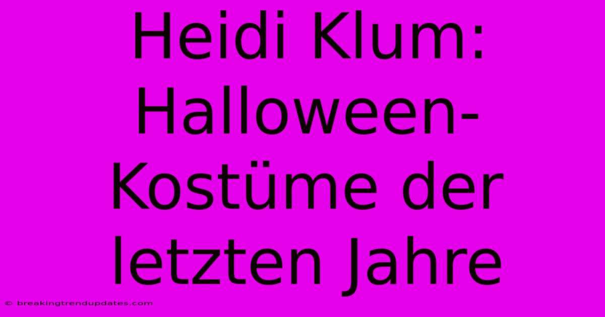 Heidi Klum: Halloween-Kostüme Der Letzten Jahre Heidi Klum: Halloween-Kostüme Der Letzten Jahre
