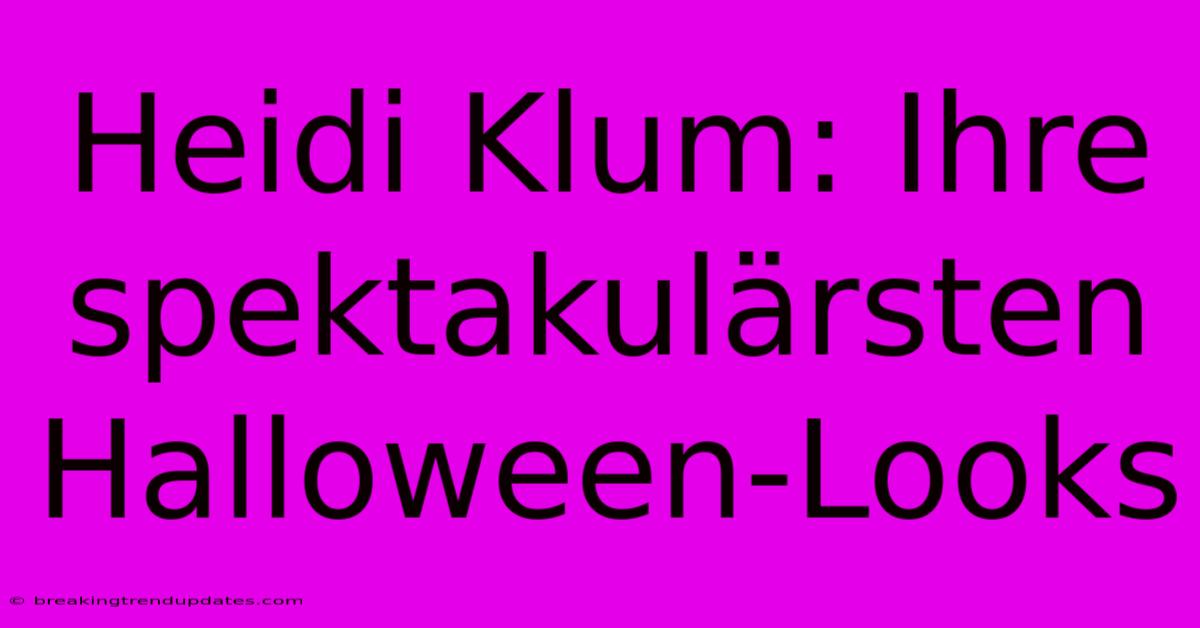 Heidi Klum: Ihre Spektakulärsten Halloween-Looks