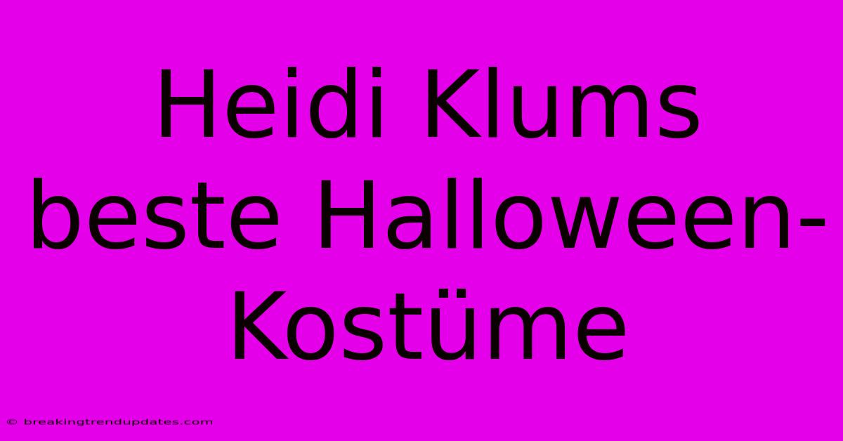 Heidi Klums Beste Halloween-Kostüme Heidi Klums Beste Halloween-Kostüme