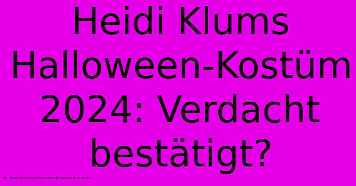 Heidi Klums Halloween-Kostüm 2024: Verdacht Bestätigt? Heidi Klums Halloween-Kostüm 2024: Verdacht Bestätigt?