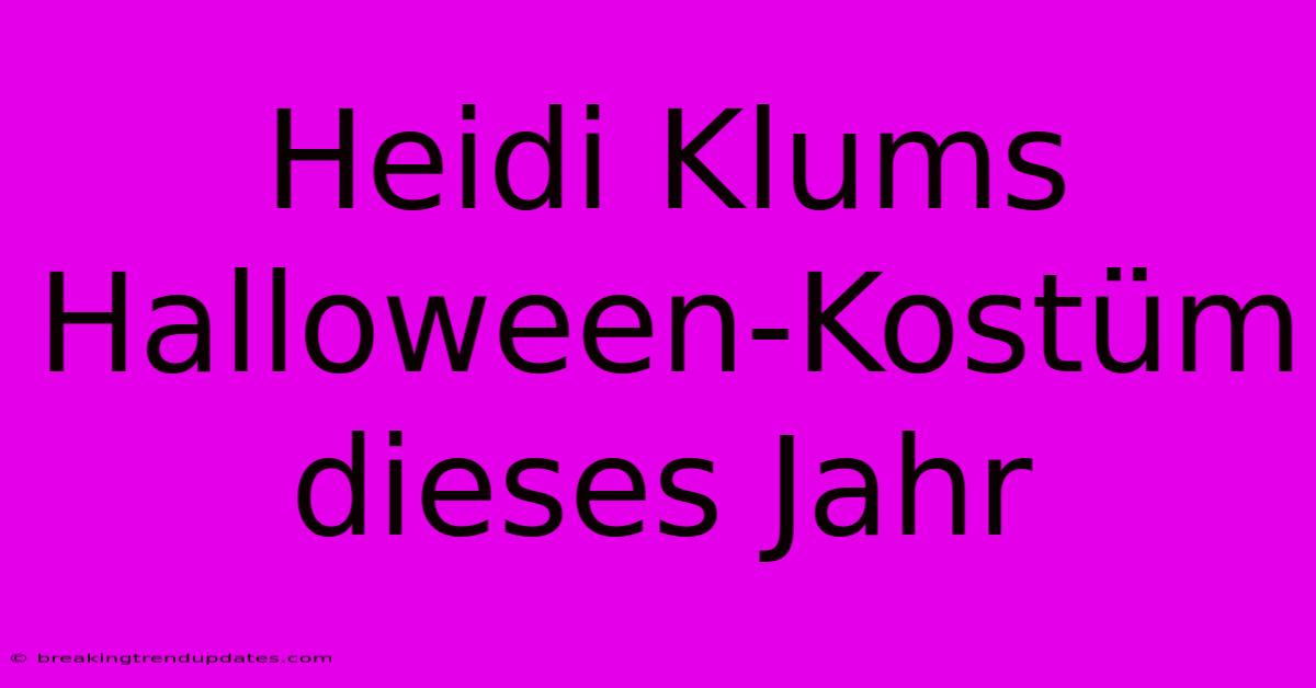 Heidi Klums Halloween-Kostüm Dieses Jahr Heidi Klums Halloween-Kostüm Dieses Jahr
