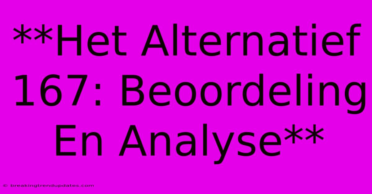 **Het Alternatief 167: Beoordeling En Analyse** **Het Alternatief 167: Beoordeling En Analyse**