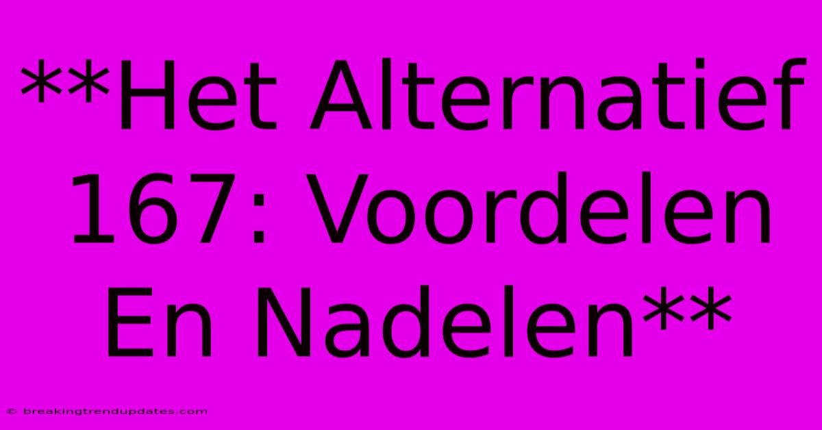 **Het Alternatief 167: Voordelen En Nadelen**