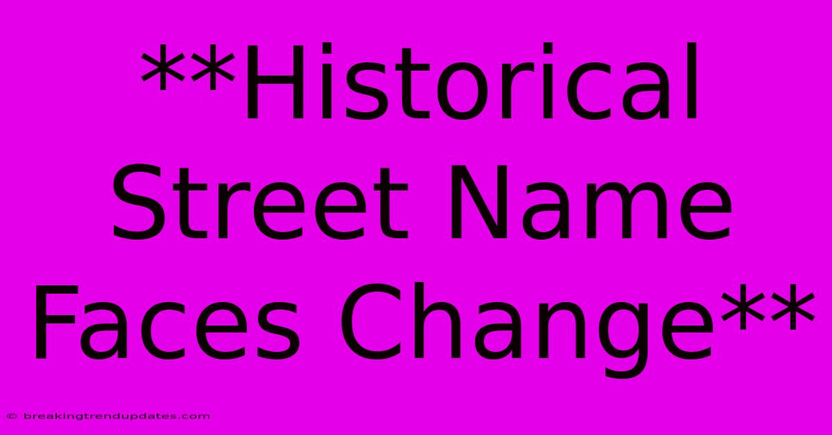 **Historical Street Name Faces Change** **Historical Street Name Faces Change**