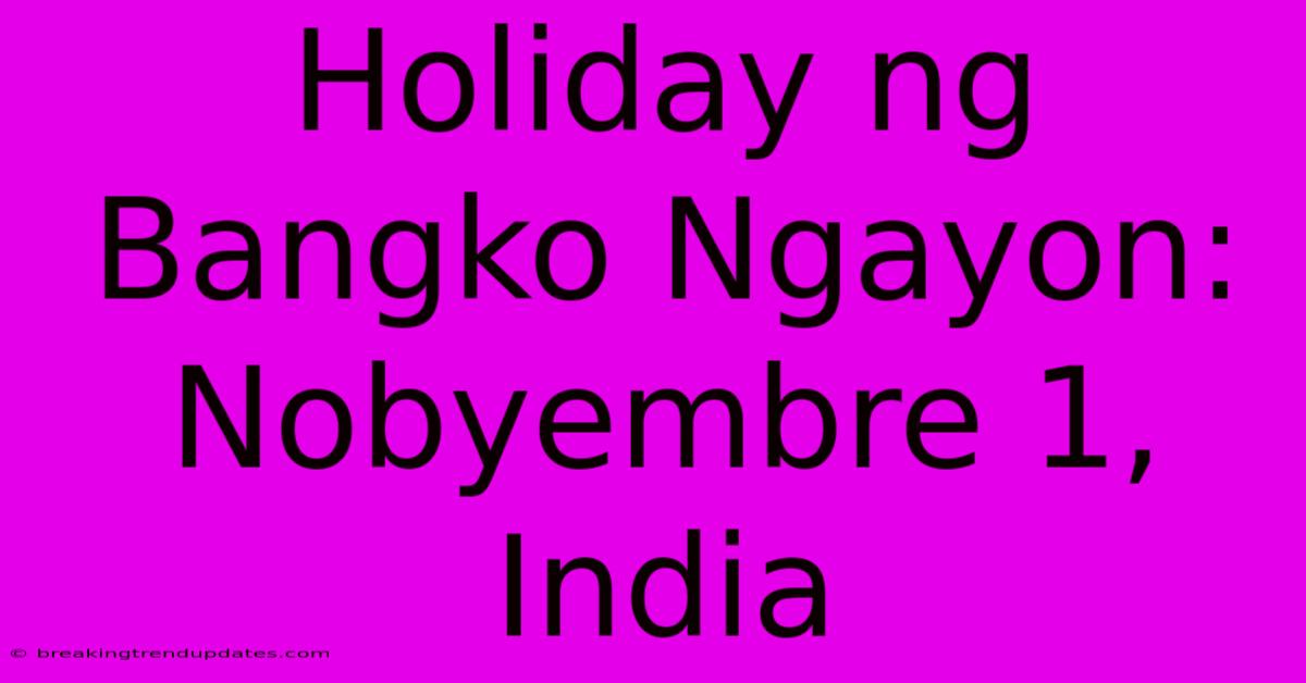 Holiday Ng Bangko Ngayon: Nobyembre 1, India Holiday Ng Bangko Ngayon: Nobyembre 1, India