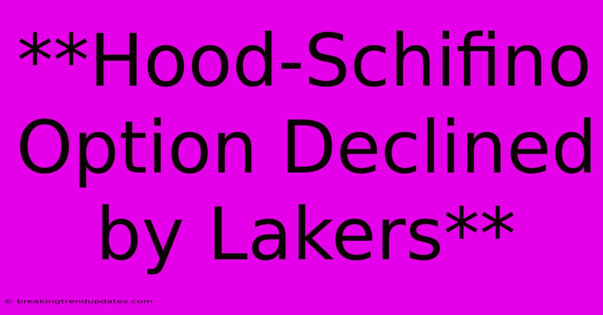 **Hood-Schifino Option Declined By Lakers** **Hood-Schifino Option Declined By Lakers**