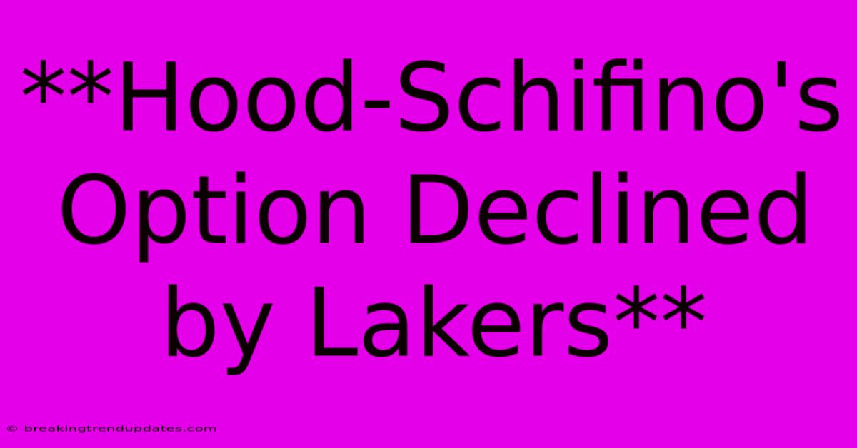 **Hood-Schifino's Option Declined By Lakers**