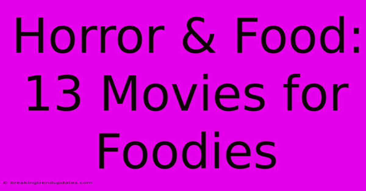 Horror & Food: 13 Movies For Foodies Horror & Food: 13 Movies For Foodies