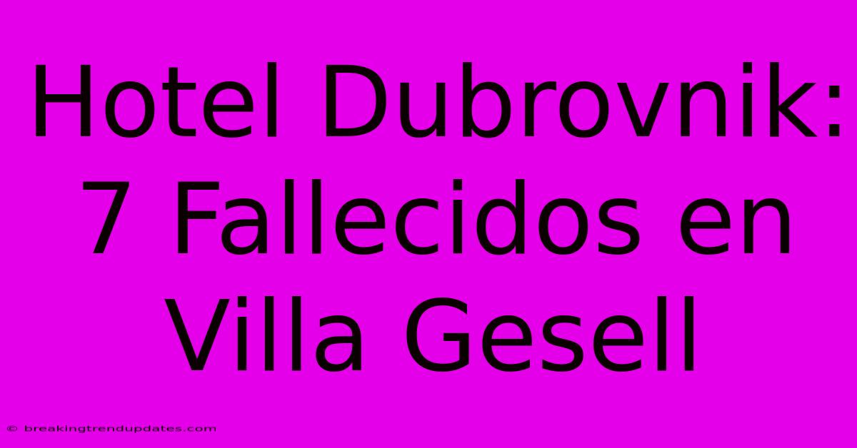 Hotel Dubrovnik: 7 Fallecidos En Villa Gesell