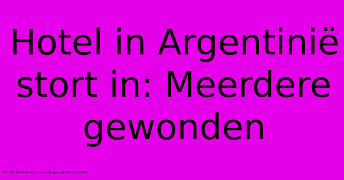 Hotel In Argentinië Stort In: Meerdere Gewonden