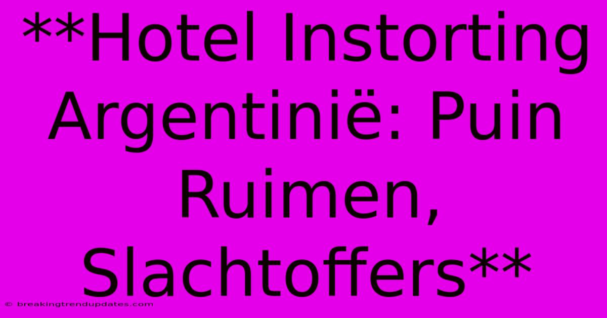 **Hotel Instorting Argentinië: Puin Ruimen, Slachtoffers** 