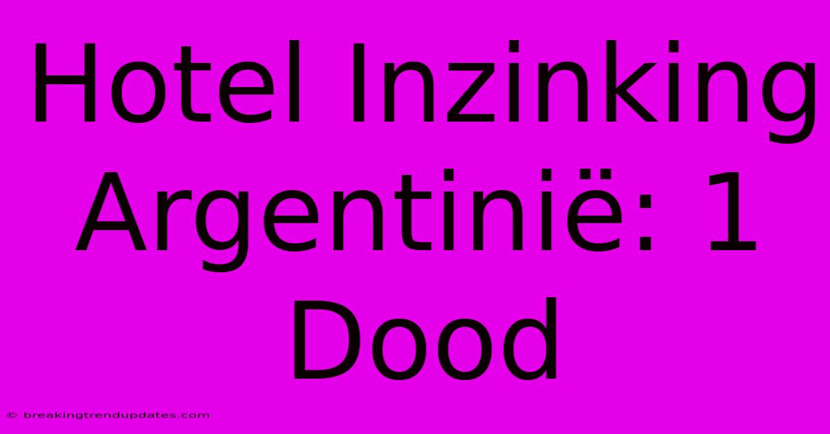 Hotel Inzinking Argentinië: 1 Dood