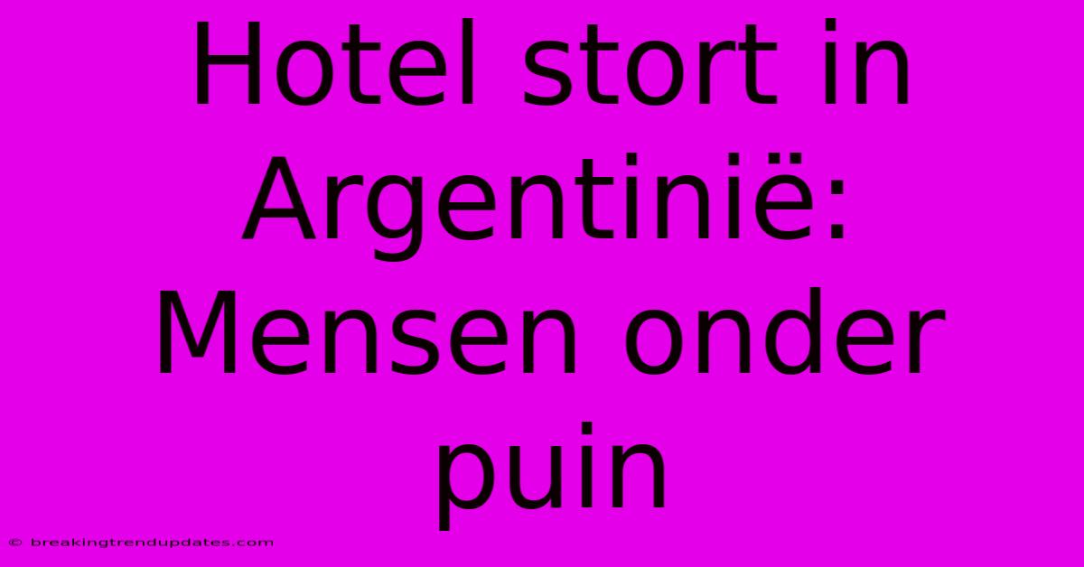 Hotel Stort In Argentinië: Mensen Onder Puin