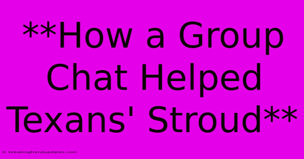 **How A Group Chat Helped Texans' Stroud** **How A Group Chat Helped Texans' Stroud**