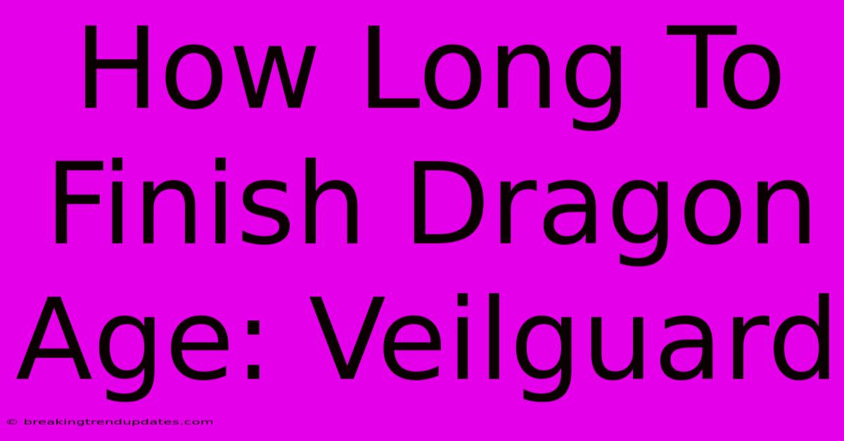How Long To Finish Dragon Age: Veilguard How Long To Finish Dragon Age: Veilguard