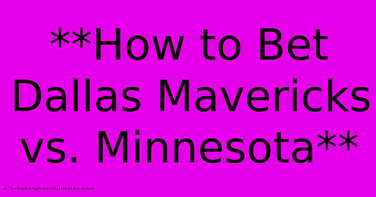 **How To Bet Dallas Mavericks Vs. Minnesota**