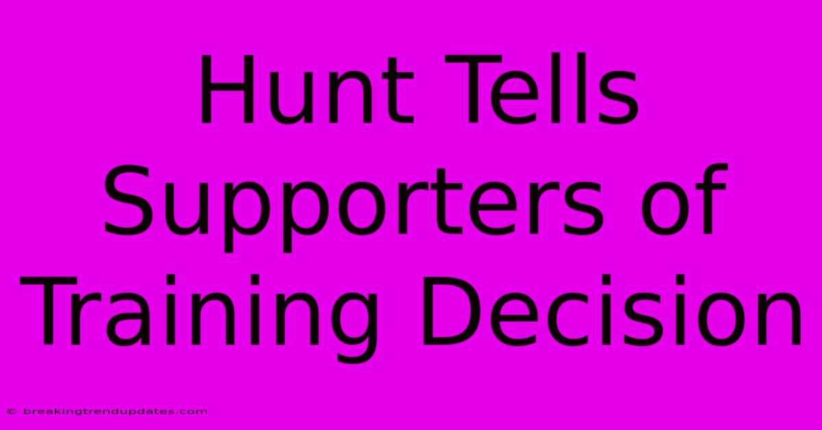 Hunt Tells Supporters Of Training Decision