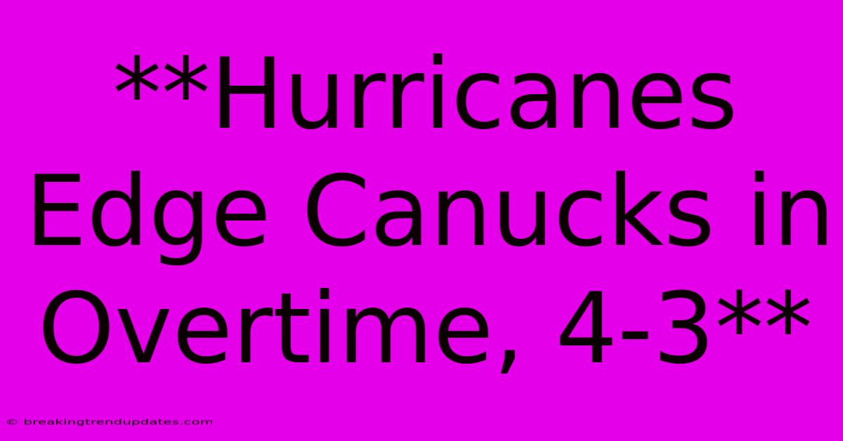 **Hurricanes Edge Canucks In Overtime, 4-3**