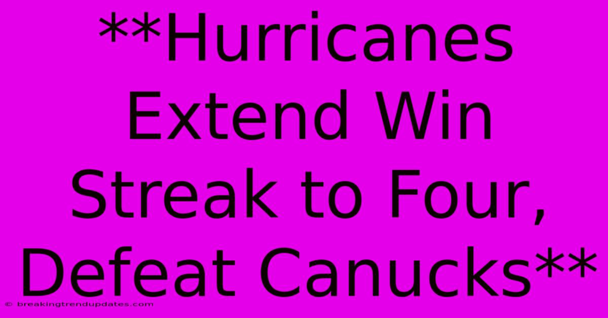 **Hurricanes Extend Win Streak To Four, Defeat Canucks**