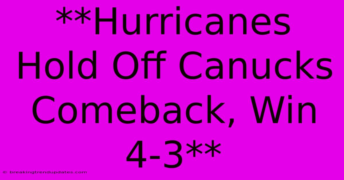 **Hurricanes Hold Off Canucks Comeback, Win 4-3**