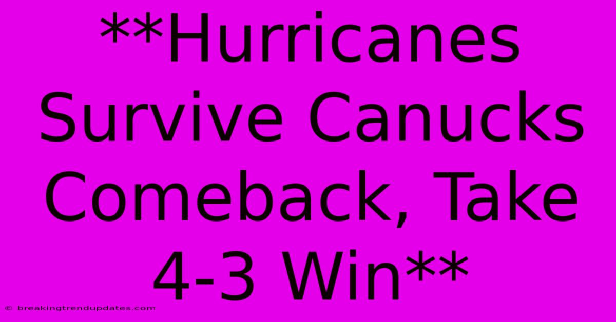 **Hurricanes Survive Canucks Comeback, Take 4-3 Win**