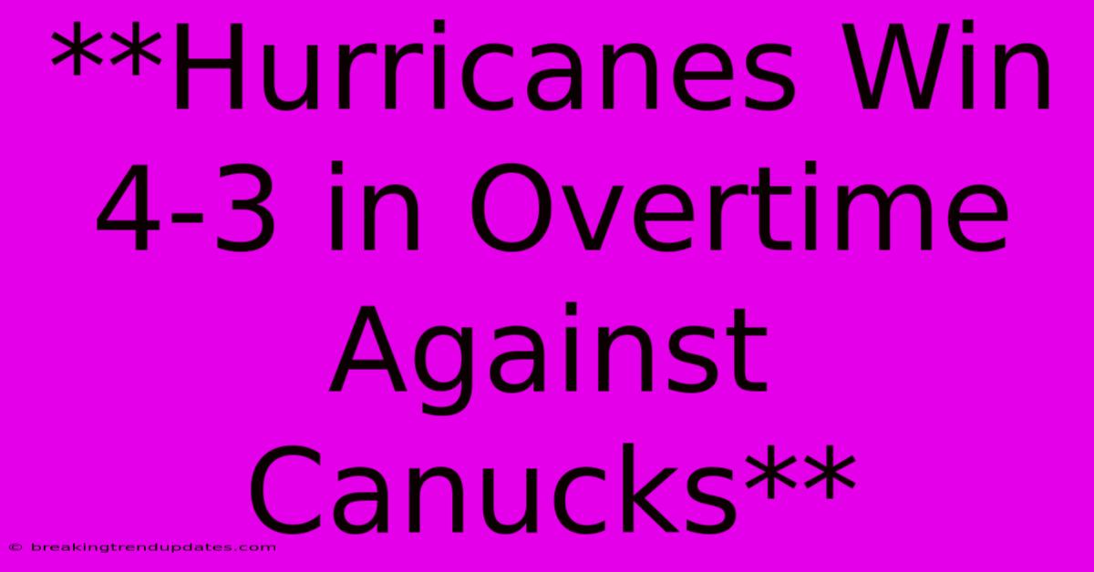 **Hurricanes Win 4-3 In Overtime Against Canucks**