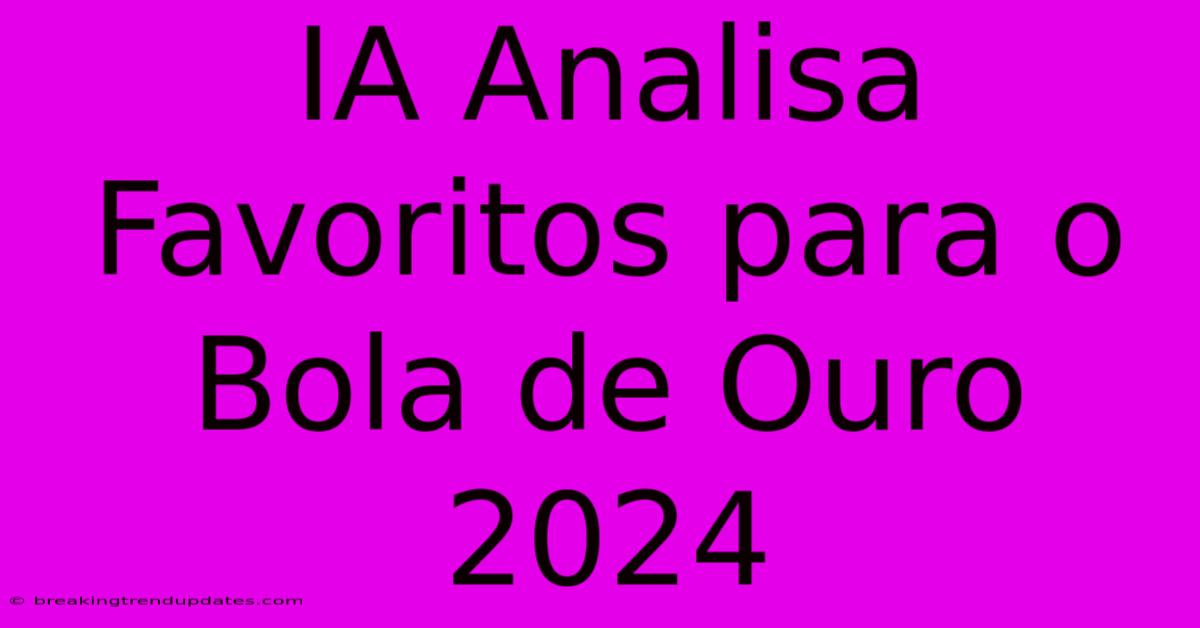 IA Analisa Favoritos Para O Bola De Ouro 2024 IA Analisa Favoritos Para O Bola De Ouro 2024