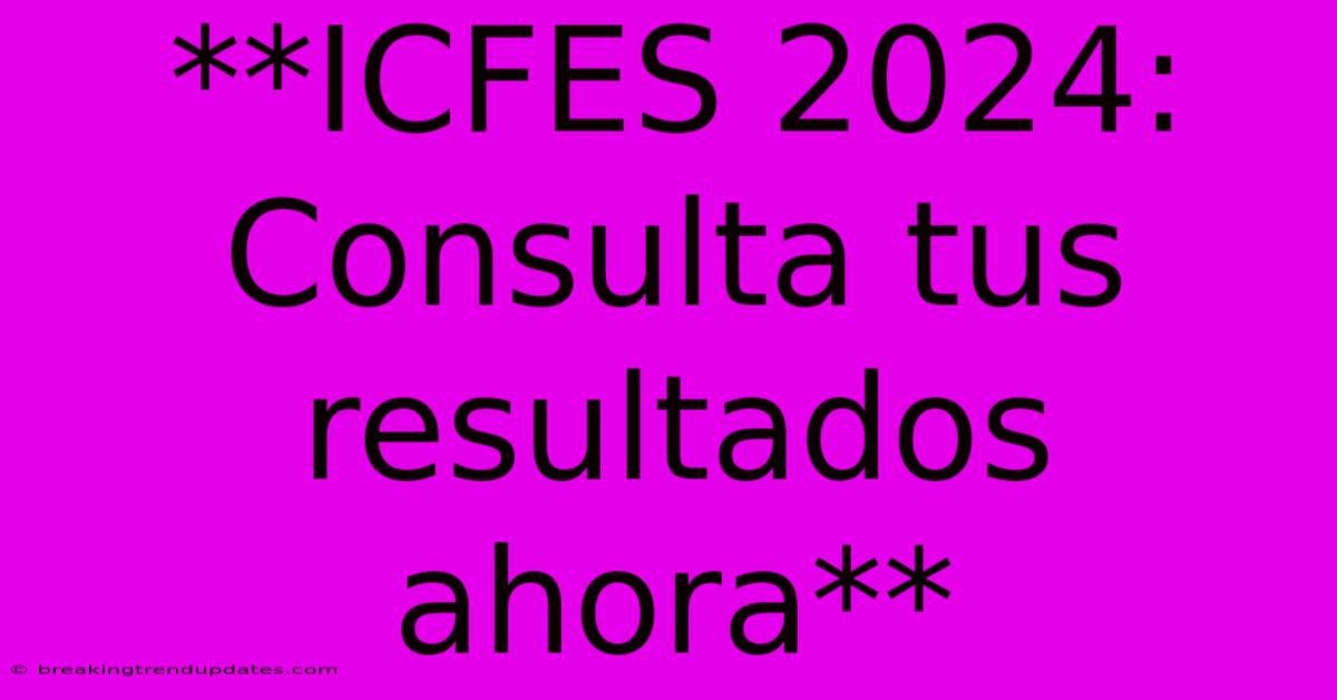 **ICFES 2024: Consulta Tus Resultados Ahora** **ICFES 2024: Consulta Tus Resultados Ahora**
