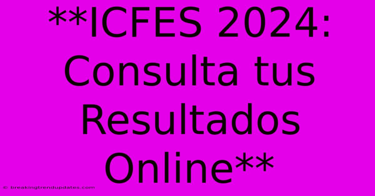 **ICFES 2024: Consulta Tus Resultados Online** **ICFES 2024: Consulta Tus Resultados Online**