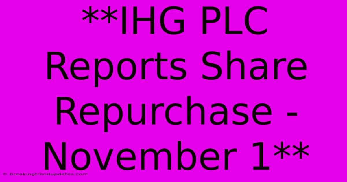 **IHG PLC Reports Share Repurchase - November 1** **IHG PLC Reports Share Repurchase - November 1**