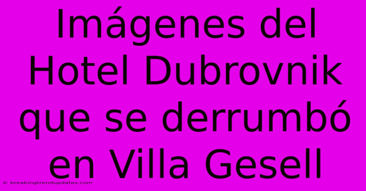 Imágenes Del Hotel Dubrovnik Que Se Derrumbó En Villa Gesell 