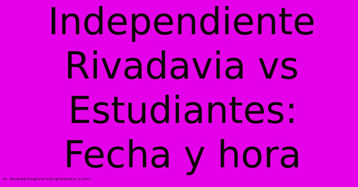 Independiente Rivadavia Vs Estudiantes: Fecha Y Hora Independiente Rivadavia Vs Estudiantes: Fecha Y Hora