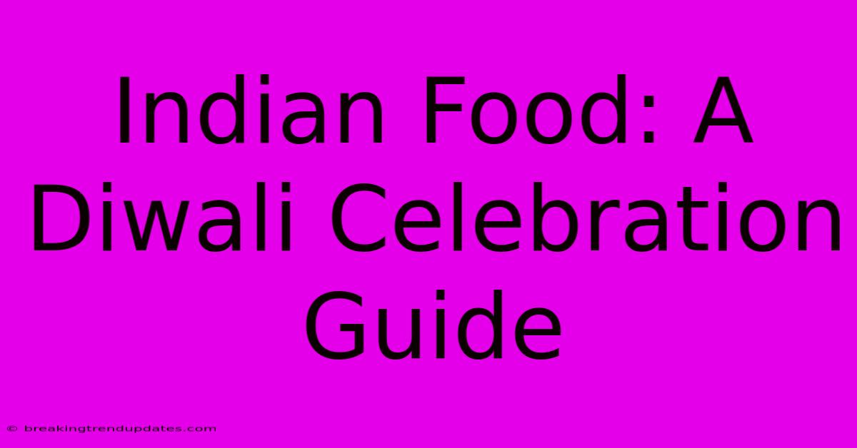 Indian Food: A Diwali Celebration Guide Indian Food: A Diwali Celebration Guide