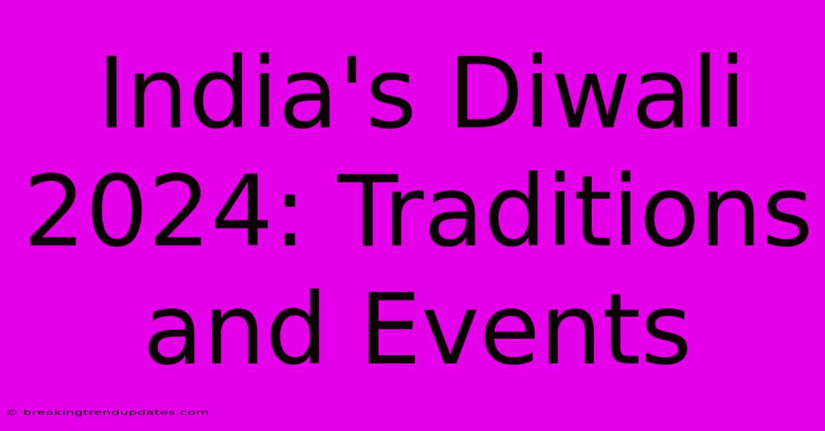 India's Diwali 2024: Traditions And Events India's Diwali 2024: Traditions And Events