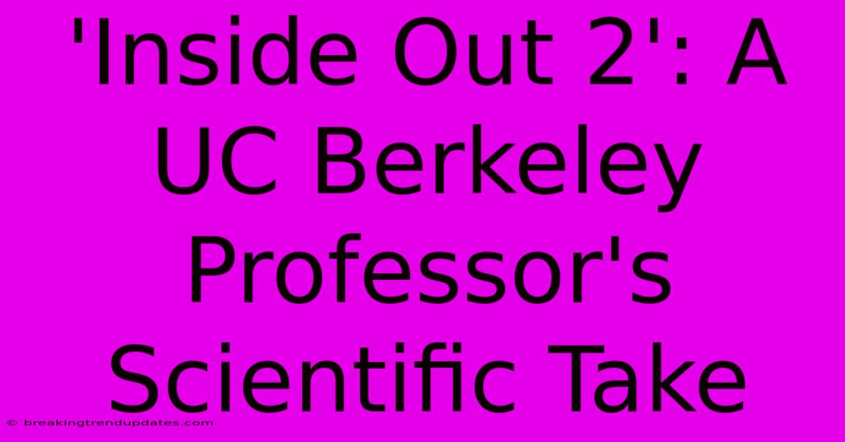 'Inside Out 2': A UC Berkeley Professor's Scientific Take 'Inside Out 2': A UC Berkeley Professor's Scientific Take