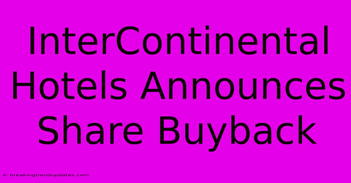 InterContinental Hotels Announces Share Buyback InterContinental Hotels Announces Share Buyback
