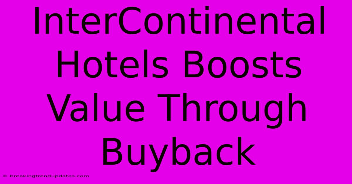 InterContinental Hotels Boosts Value Through Buyback InterContinental Hotels Boosts Value Through Buyback